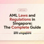 AML Laws and Regulations in Singapore: The Complete Guide